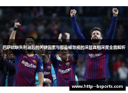 巴萨欧联失利背后的关键因素与那些被忽视的深层真相深度全面解析 巴萨欧联失利背后的关键因素与那些被忽视的深层真相深度全面解析