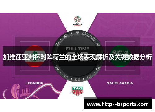 加维在亚洲杯对阵荷兰的全场表现解析及关键数据分析 加维在亚洲杯对阵荷兰的全场表现解析及关键数据分析