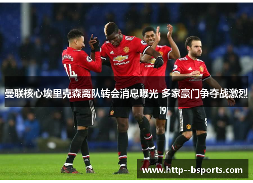 曼联核心埃里克森离队转会消息曝光 多家豪门争夺战激烈 曼联核心埃里克森离队转会消息曝光 多家豪门争夺战激烈