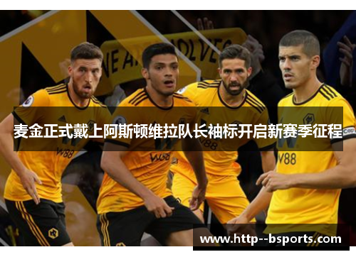 麦金正式戴上阿斯顿维拉队长袖标开启新赛季征程